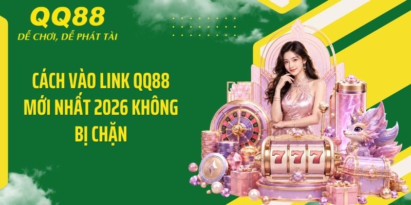 QQ88 ⭐️ Link Vào Nhà Cái QQ88 Mới Nhất & Nhận 88K 11 Cách vào link QQ88 mới nhất 2026 không bị chặn
