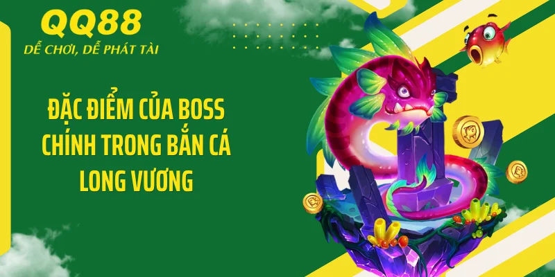 Bắn Cá Long Vương - Rinh Hũ Tỷ Xu Chỉ Với Một Cú Nhấp 3 Đặc điểm của boss chính trong bắn cá Long Vương