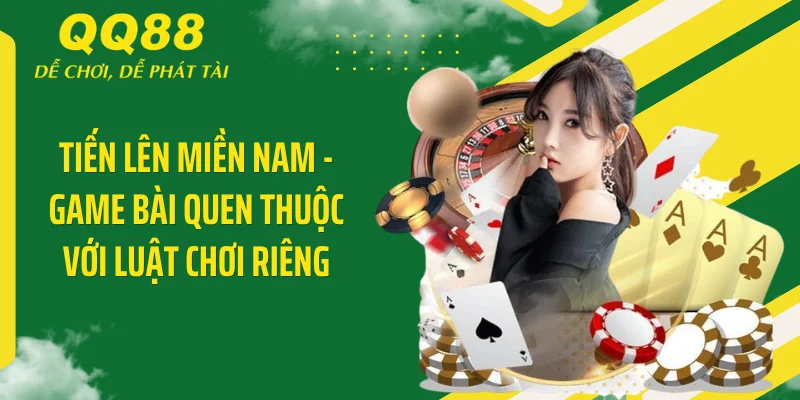 Tiến Lên Miền Nam QQ88 Cực "Bánh Cuốn" - Thưởng Khủng 1:95 2 Tiến lên miền Nam - Game bài quen thuộc với luật chơi riêng